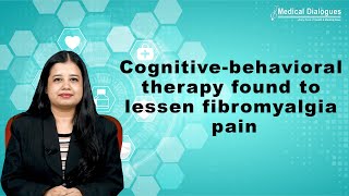 Cognitive-behavioral therapy lessens fibromyalgia pain : Study