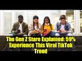 The Gen Z Stare Explained 59 Experience This Viral TikTok Trend The Gen Z Stare Explained 59 Experience This Viral TikTok Trend