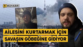 Ailesini kurtarmak için savaşın göbeğine gidiyor: Kiev’deler öleceksek birlikte öleceğiz