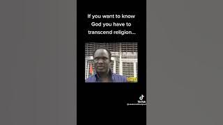 If you want to know GOD you have to transcend religion