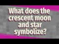 What does the crescent moon and star symbolize