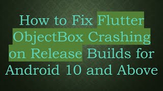 How to Fix Flutter ObjectBox Crashing on Release Builds for Android 10 and Above