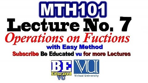 MTH101 Lecture 7 Operations On Functions with Exercise & Examples | Be Educated VU
