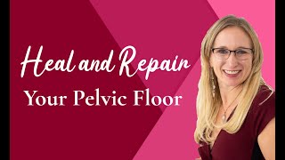 Heal and Repair Your Pelvic Floor