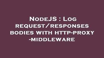 NodeJS : Log request/responses bodies with http-proxy-middleware