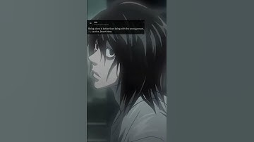 Being alone is better than being with the wrong person. - L Lawliet, Death Note