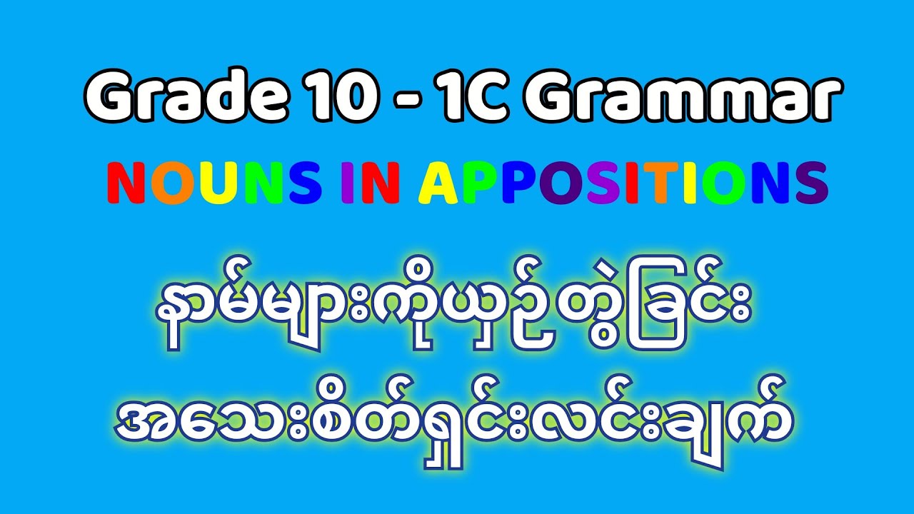 Grade 10 -1C Grammar - Nouns in Appositions - နာမ်များကိုယှဉ်တွဲခြင်း။