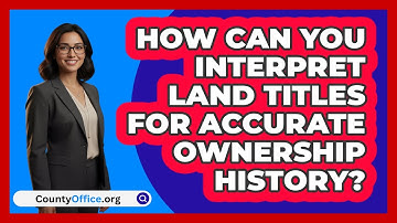 How Can You Interpret Land Titles For Accurate Ownership History? - CountyOffice.org