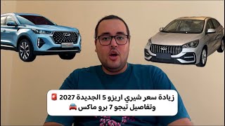 زيادة سعر شيري اريزو 5 الجديدة 2027 وتفاصيل تيجو 7 برو ماكس 🚘