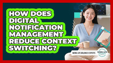 How Does Digital Notification Management Reduce Context Switching? - Work Life Balance Experts