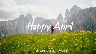 Happy April 🌈 Positive songs to start your day | An Indie/Pop/Folk/Acoustic Playlist