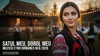 Muzică Etno Românească 2026 • Satul Meu, Dorul Meu | Folk-Pop Balkan Mix | Cântece de Petrecere