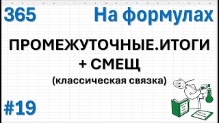 19 На формулах - ПРОМЕЖУТОЧНЫЕ.ИТОГИ + СМЕЩ (классическая связка)