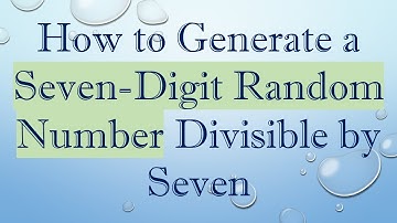 How to Generate a Seven-Digit Random Number Divisible by Seven