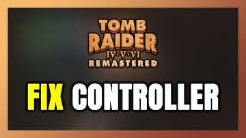How to FIX Tomb Raider IV-VI Remastered Controller/Gamepad Not Working on PC
