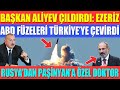 BAŞKAN ALİYEV ÇILDIRDI: EZERİZ / ABD FÜZELERİ TÜRKİYE’YE ÇEVİRDİ / RUSYA’DAN PAŞİNYAN’A ÖZEL DOKTOR