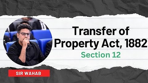 Section 12 of Transfer of Property Act, 1882 | Quick Concept Overview @yarsirwahab