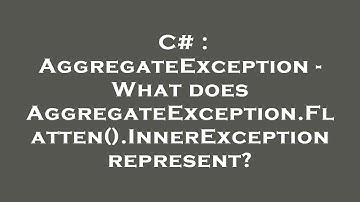 C# : AggregateException - What does AggregateException.Flatten().InnerException represent?