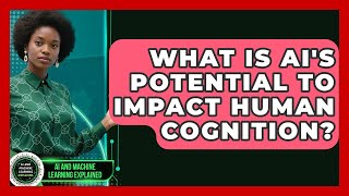 What Is AI's Potential To Impact Human Cognition? - AI and Machine Learning Explained