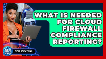 What Is Needed For Cloud Firewall Compliance Reporting? - Cloud Stack Studio