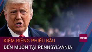 Kiểm riêng phiếu bầu đến muộn tại Pennsylvania, ông Trump có lợi thế? | VTC Now