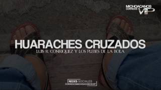 Video thumbnail of "Huaraches Cruzados - Luis R. Conriquez y Los Plebes de la Bola ( Corridos Nuevos )"