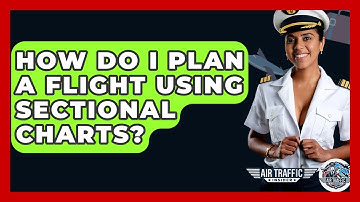 How Do I Plan A Flight Using Sectional Charts? - Air Traffic Insider