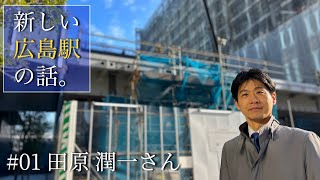 #01 田原 潤一さん（JR西日本）｜地元・広島駅の新装に向け、駅ビル工事の全体を統括。