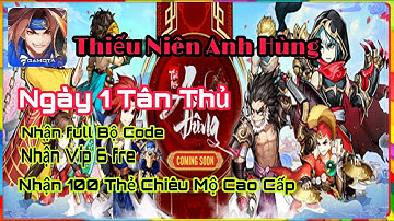 THIẾU NIÊN ANH HÙNG NGÀY 1 FULL CODE 600THẺ TƯỚNG MIỄN PHÍ