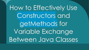 How to Effectively Use Constructors and getMethods for Variable Exchange Between Java Classes
