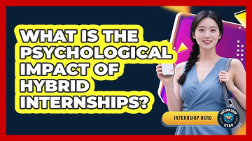 What Is The Psychological Impact Of Hybrid Internships? - Internship Hero
