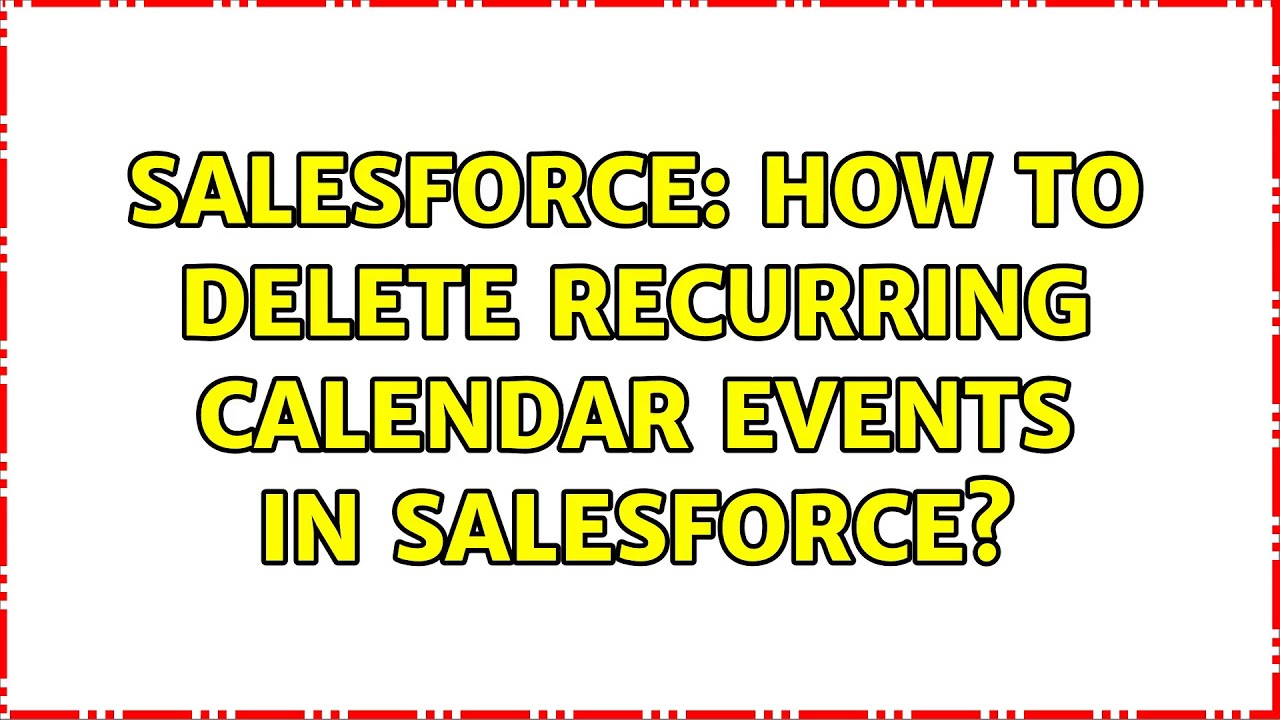 Salesforce How To Delete Recurring Calendar Events In Salesforce 