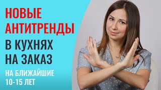 Антитренды в кухнях на заказ, часть вторая. Узнайте первыми, что точно не будет актуально.