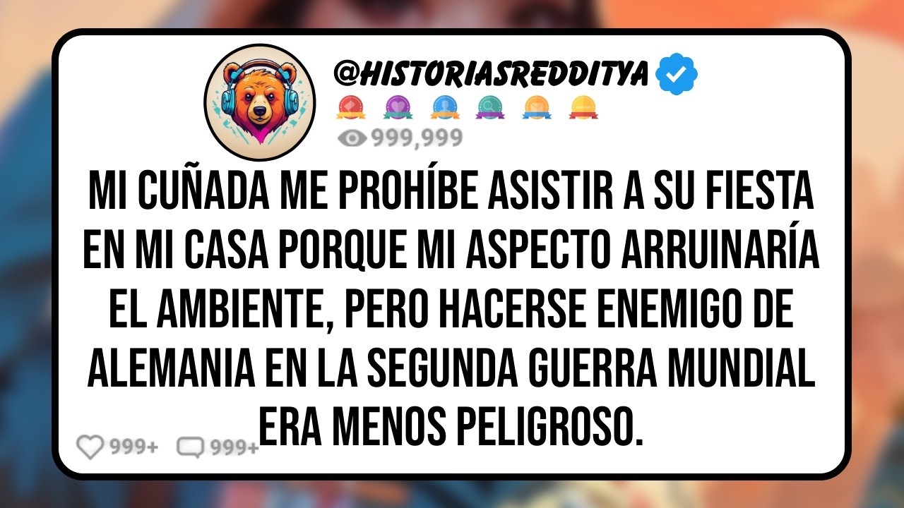 Mi CUÑADA Me Prohíbe Asistir a su Fiesta en mi Casa Porque Mi Aspecto Arruinaría el Ambiente ...