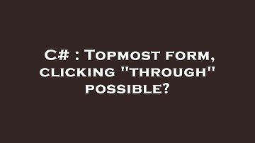 C# : Topmost form, clicking "through" possible?