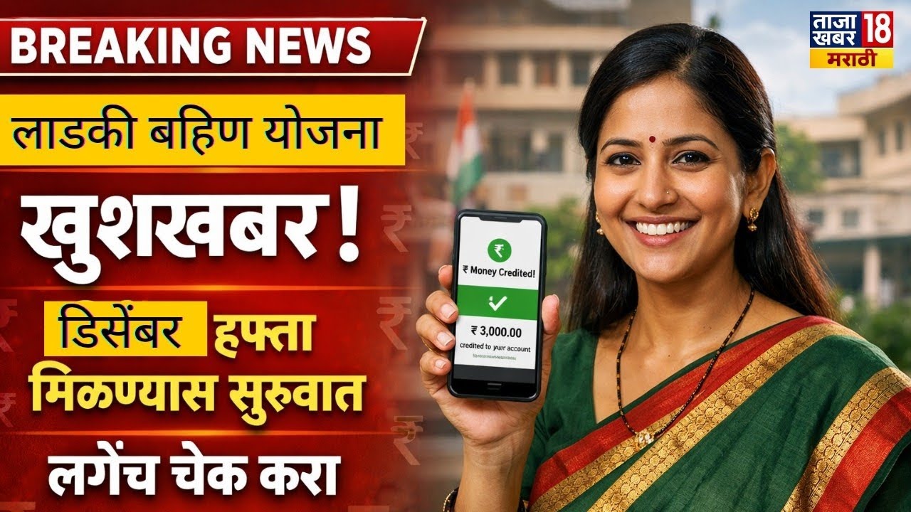 लाडकी बहीण योजना डिसेंबर हप्ता केव्हा येणार? | ₹1500 December Installment Date | Taaza Khabar 18 