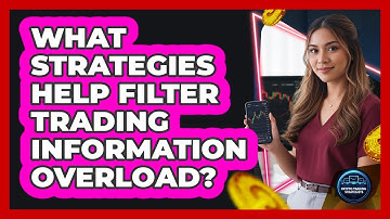 What Strategies Help Filter Trading Information Overload?