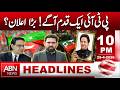 PTI Takes a Step Forward! Big Announcement Coming?| HEADLINES 10:00 PM | ABNNEWS