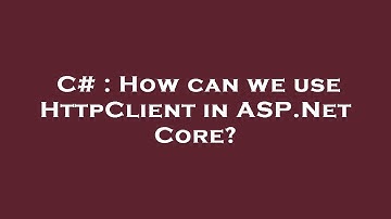 C# : How can we use HttpClient in ASP.Net Core?