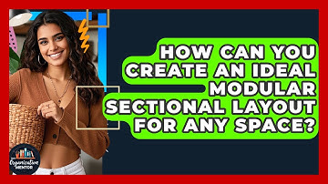 How Can You Create An Ideal Modular Sectional Layout For Any Space? - Your Organization Mentor