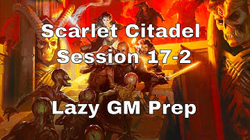 Scarlet Citadel Session 17 Part 2 – Lazy GM Prep