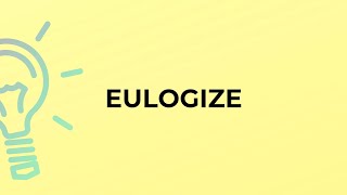 What is the meaning of the word EULOGIZE?