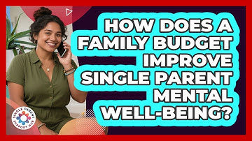 How Does A Family Budget Improve Single Parent Mental Well-being? - Single Parent Support Hub