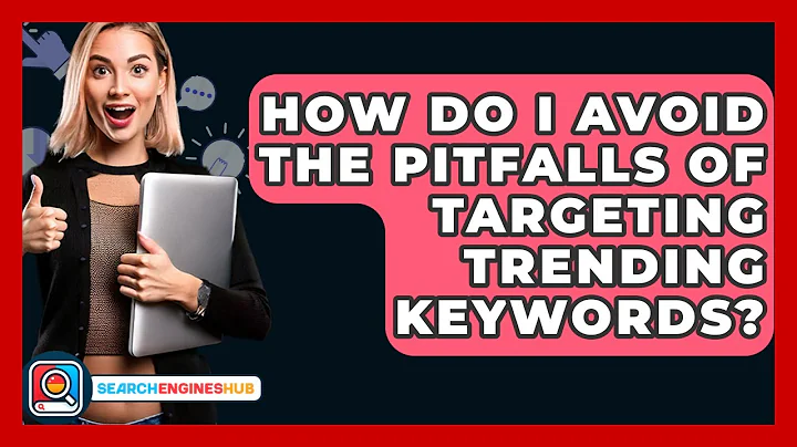 How Do I Avoid The Pitfalls Of Targeting Trending Keywords? - SearchEnginesHub.com