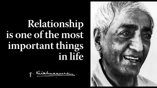 Relationship is one of the most important things in life | Krishnamurti