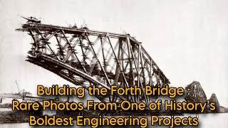 Building the Forth Bridge: Rare Photos From One of History’s Boldest Engineering Projects #history