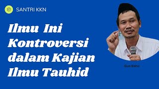 Gus Baha - Ilmu Ini Kontroversi dalam Kajian Ilmu Tauhid