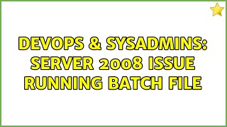 DevOps & SysAdmins: Server 2008 issue running batch file (2 Solutions!!) Content