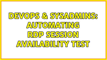 DevOps & SysAdmins: Automating RDP session availability test