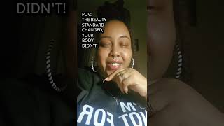POV : The beauty standard has changed! Your body didn't! #bignboasty